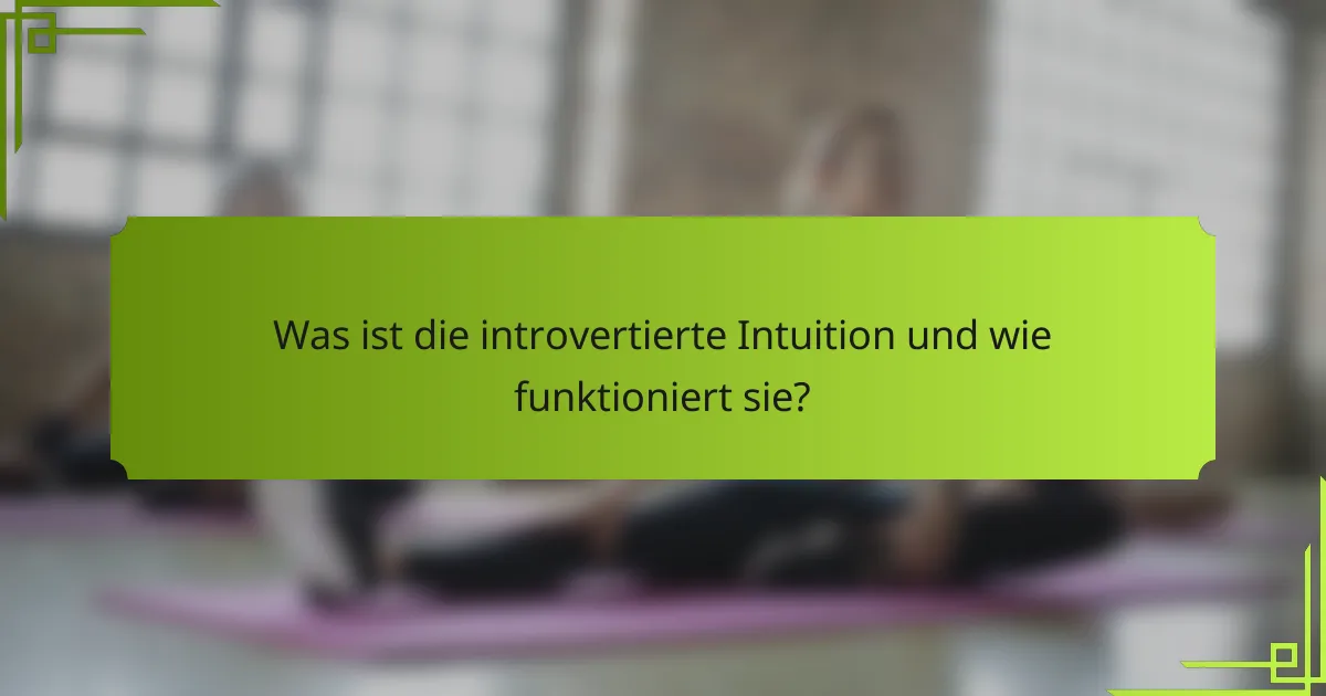 Was ist die introvertierte Intuition und wie funktioniert sie?