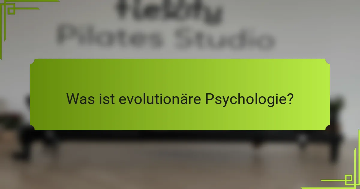 Was ist evolutionäre Psychologie?