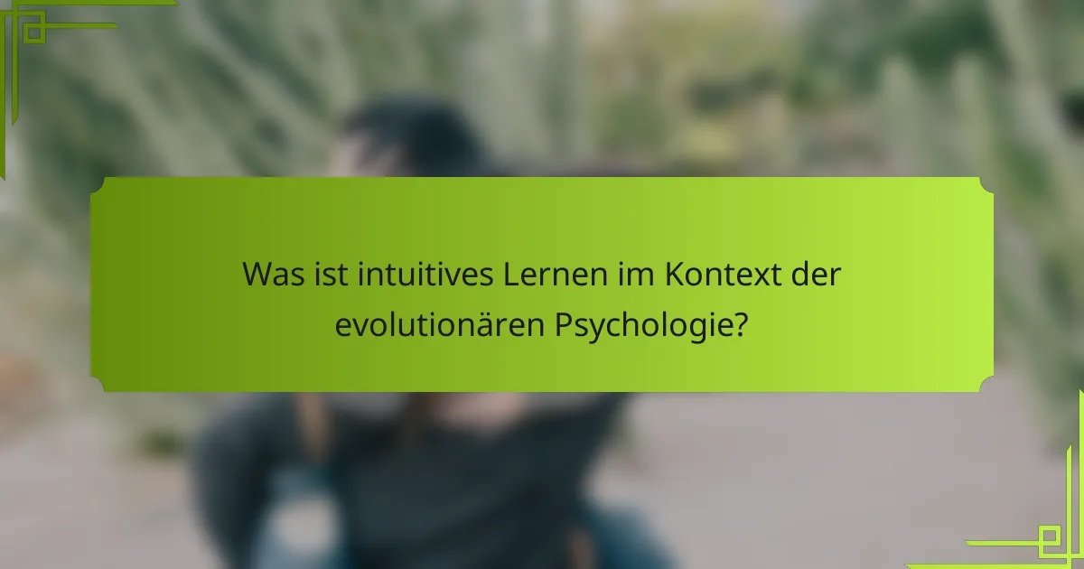 Was ist intuitives Lernen im Kontext der evolutionären Psychologie?
