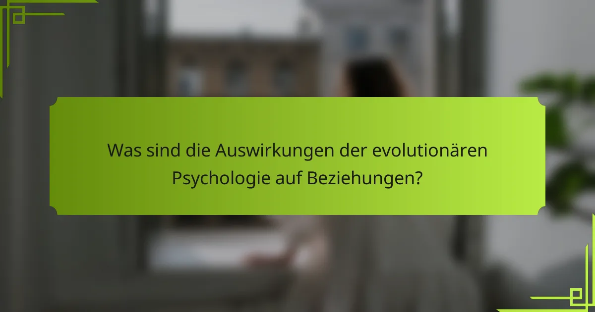 Was sind die Auswirkungen der evolutionären Psychologie auf Beziehungen?