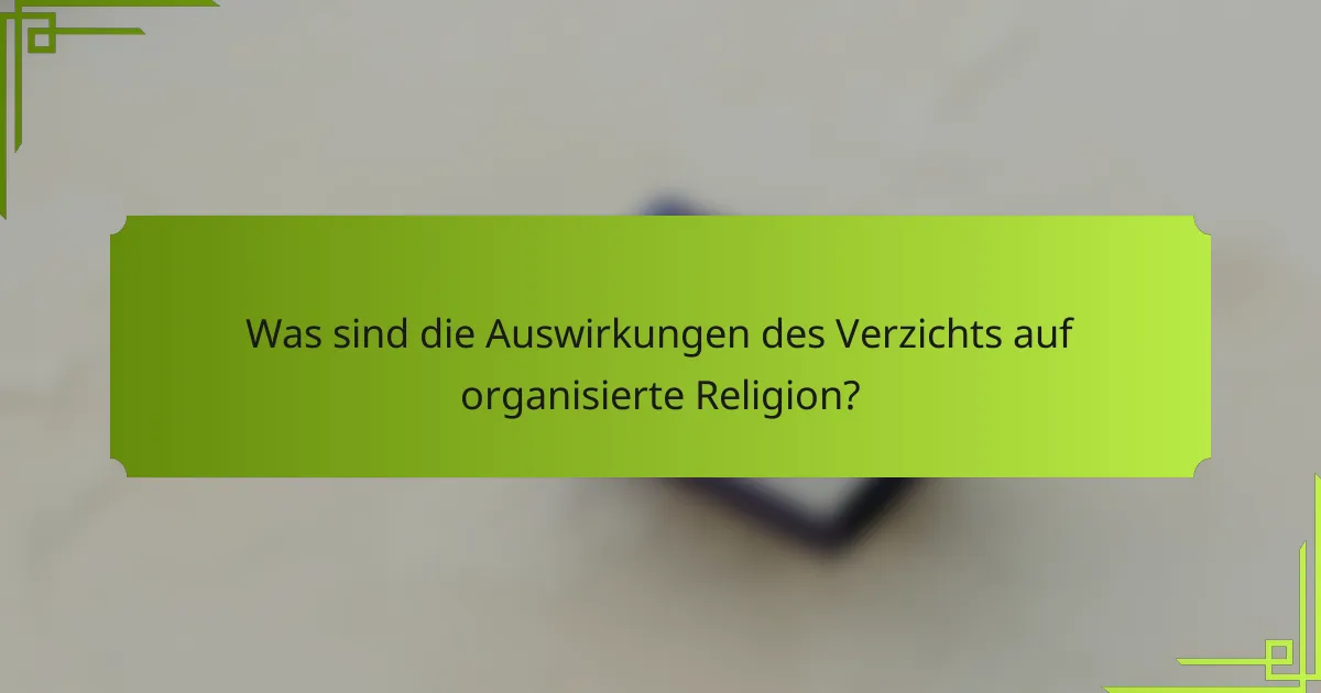 Was sind die Auswirkungen des Verzichts auf organisierte Religion?