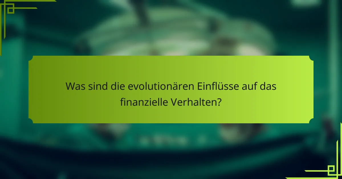 Was sind die evolutionären Einflüsse auf das finanzielle Verhalten?