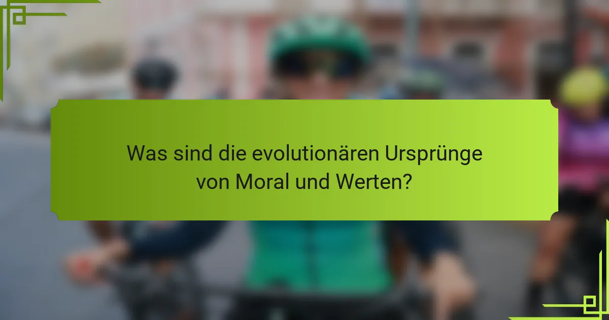 Was sind die evolutionären Ursprünge von Moral und Werten?
