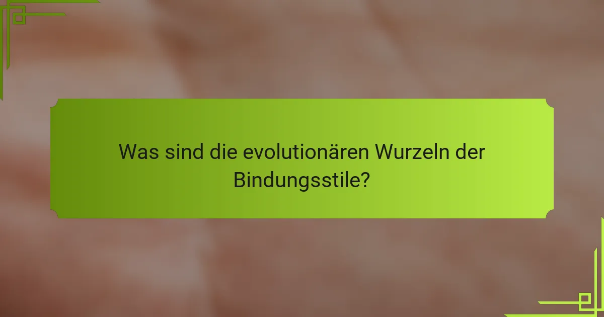 Was sind die evolutionären Wurzeln der Bindungsstile?