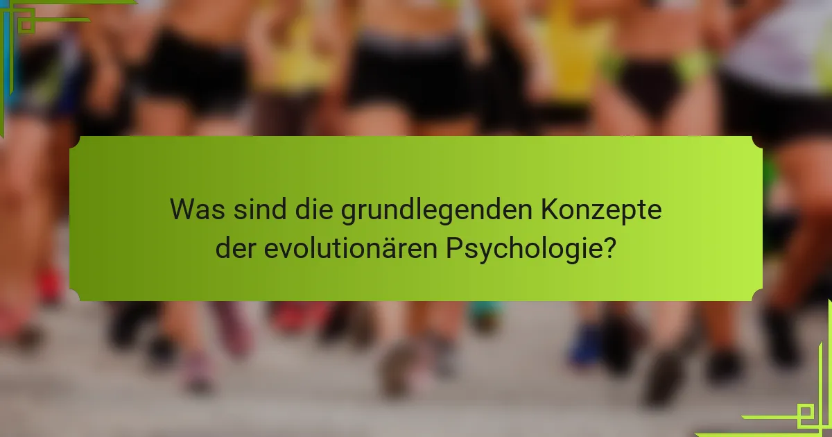 Was sind die grundlegenden Konzepte der evolutionären Psychologie?