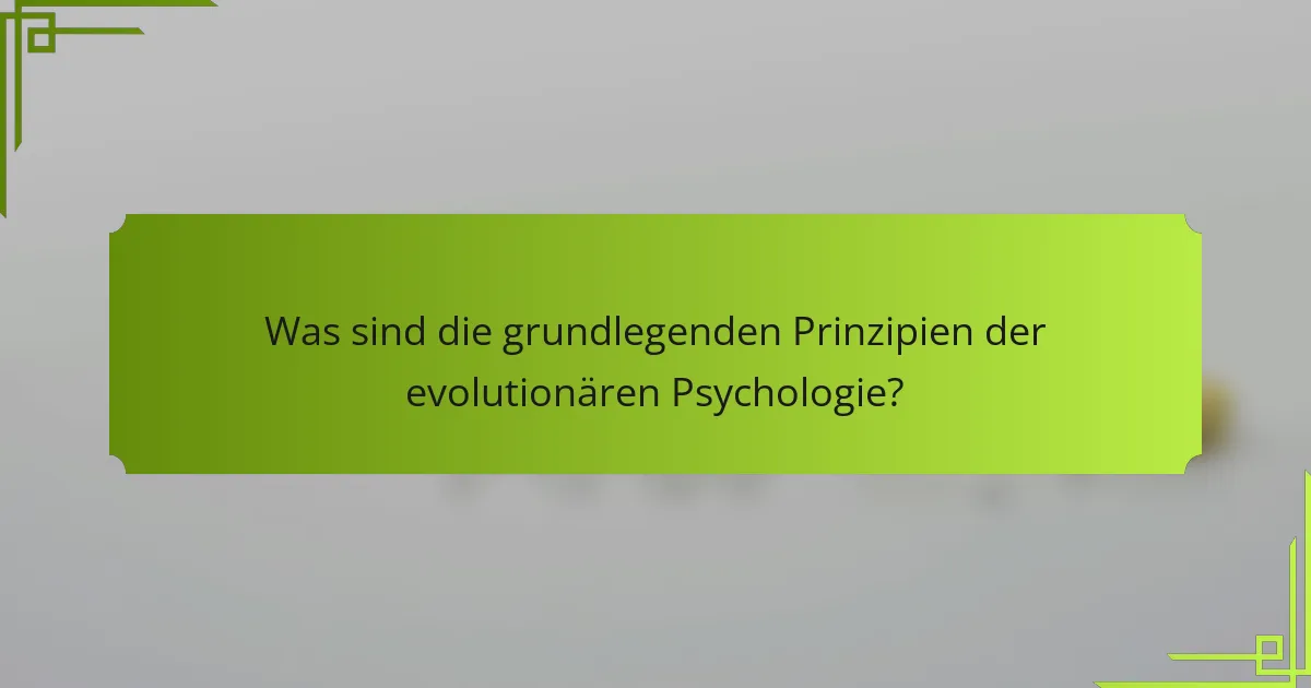 Was sind die grundlegenden Prinzipien der evolutionären Psychologie?