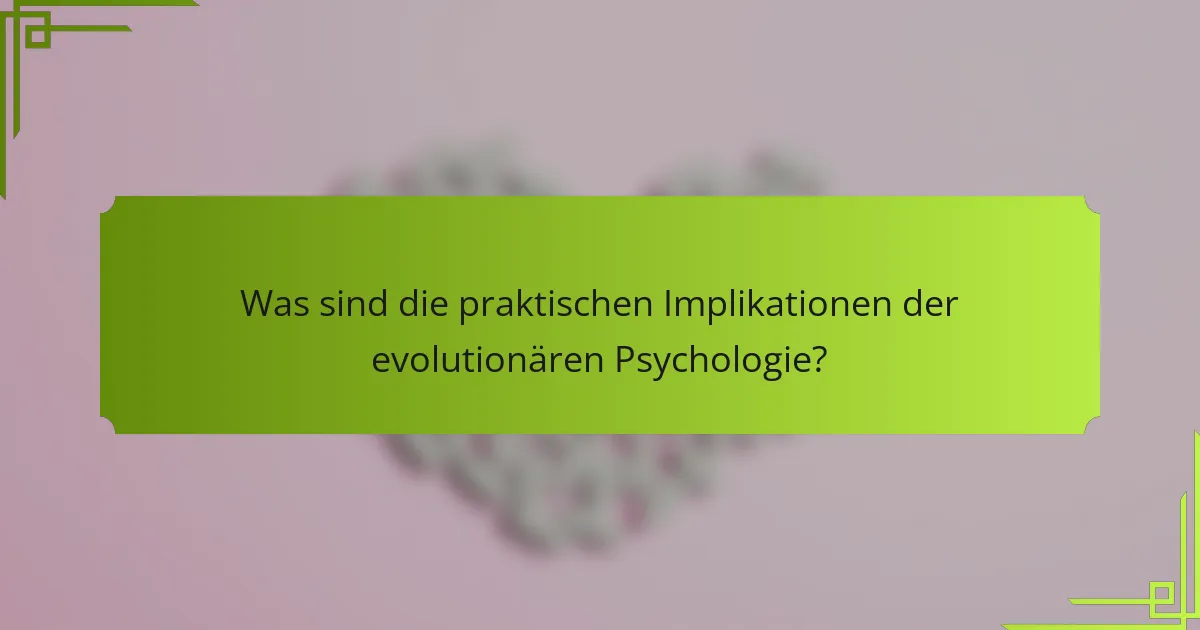 Was sind die praktischen Implikationen der evolutionären Psychologie?