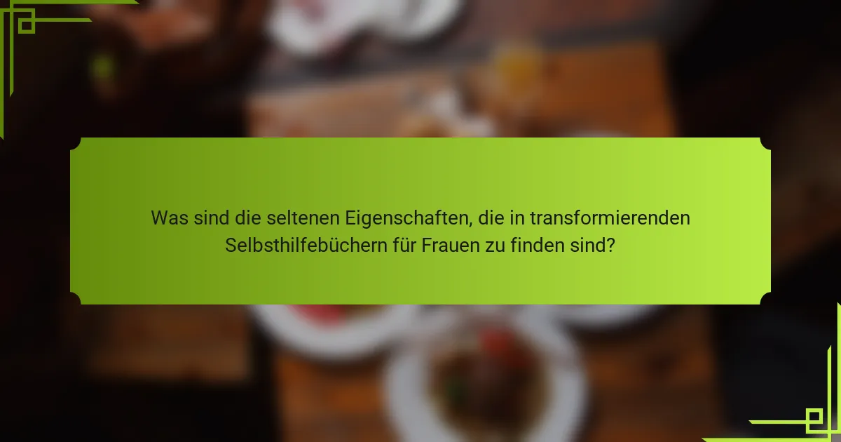 Was sind die seltenen Eigenschaften, die in transformierenden Selbsthilfebüchern für Frauen zu finden sind?