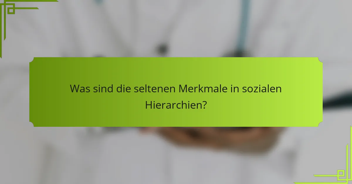 Was sind die seltenen Merkmale in sozialen Hierarchien?