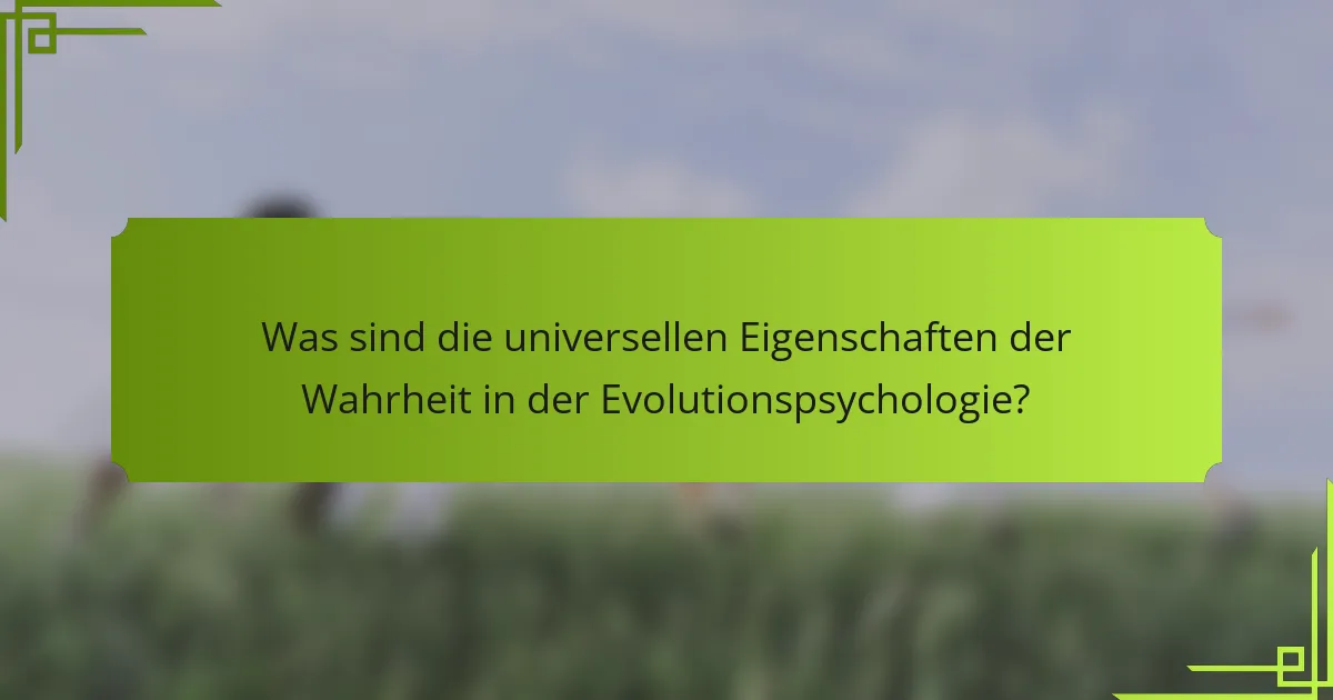 Was sind die universellen Eigenschaften der Wahrheit in der Evolutionspsychologie?