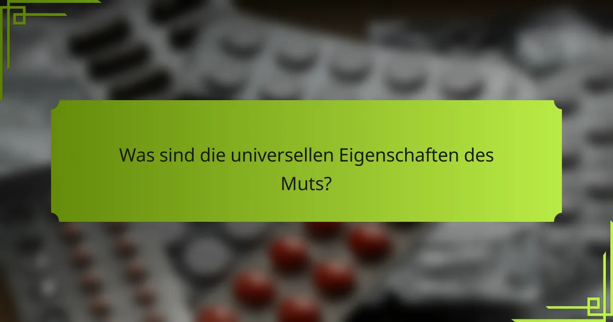 Was sind die universellen Eigenschaften des Muts?