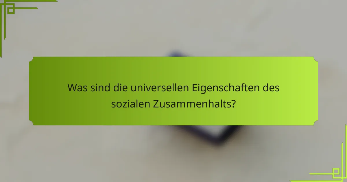 Was sind die universellen Eigenschaften des sozialen Zusammenhalts?