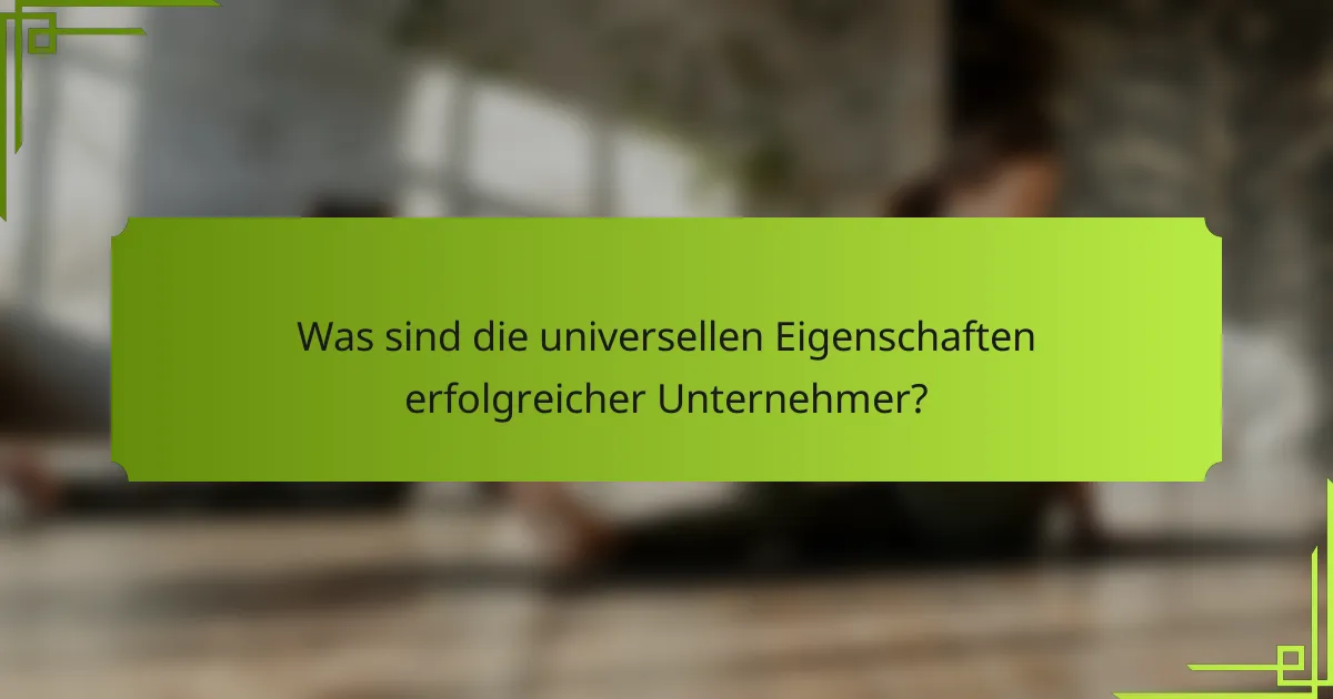 Was sind die universellen Eigenschaften erfolgreicher Unternehmer?