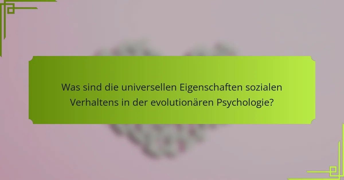 Was sind die universellen Eigenschaften sozialen Verhaltens in der evolutionären Psychologie?