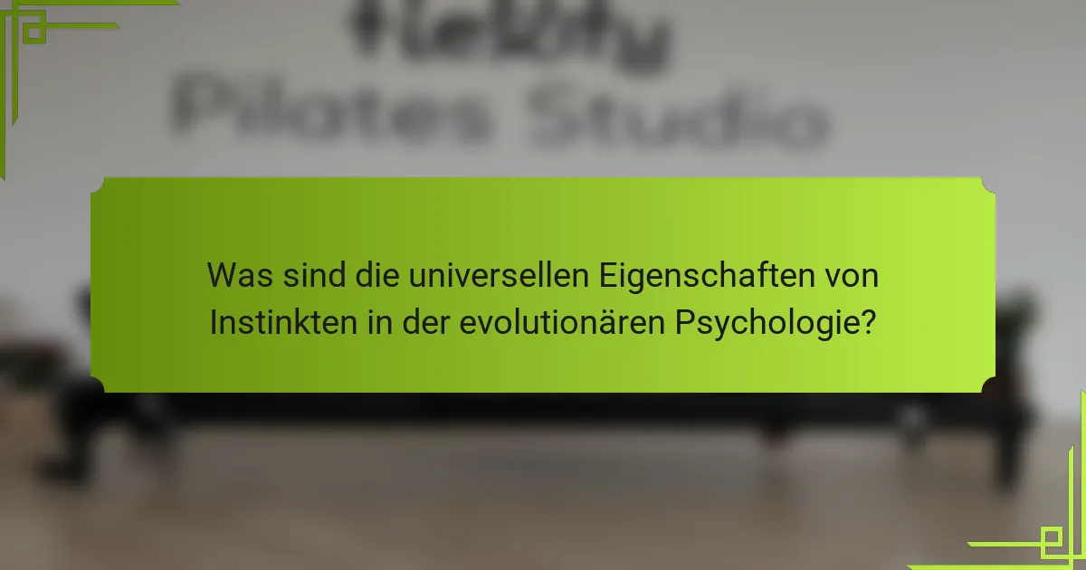 Was sind die universellen Eigenschaften von Instinkten in der evolutionären Psychologie?