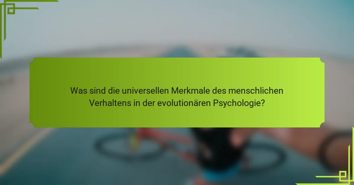 Was sind die universellen Merkmale des menschlichen Verhaltens in der evolutionären Psychologie?