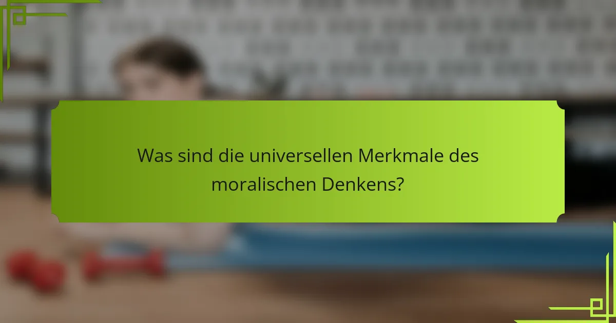 Was sind die universellen Merkmale des moralischen Denkens?