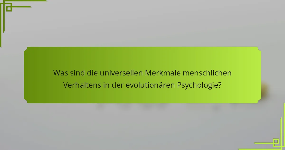 Was sind die universellen Merkmale menschlichen Verhaltens in der evolutionären Psychologie?