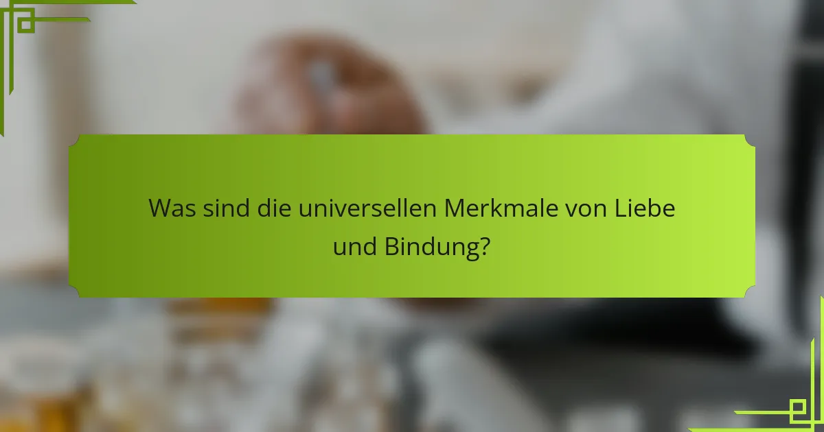 Was sind die universellen Merkmale von Liebe und Bindung?