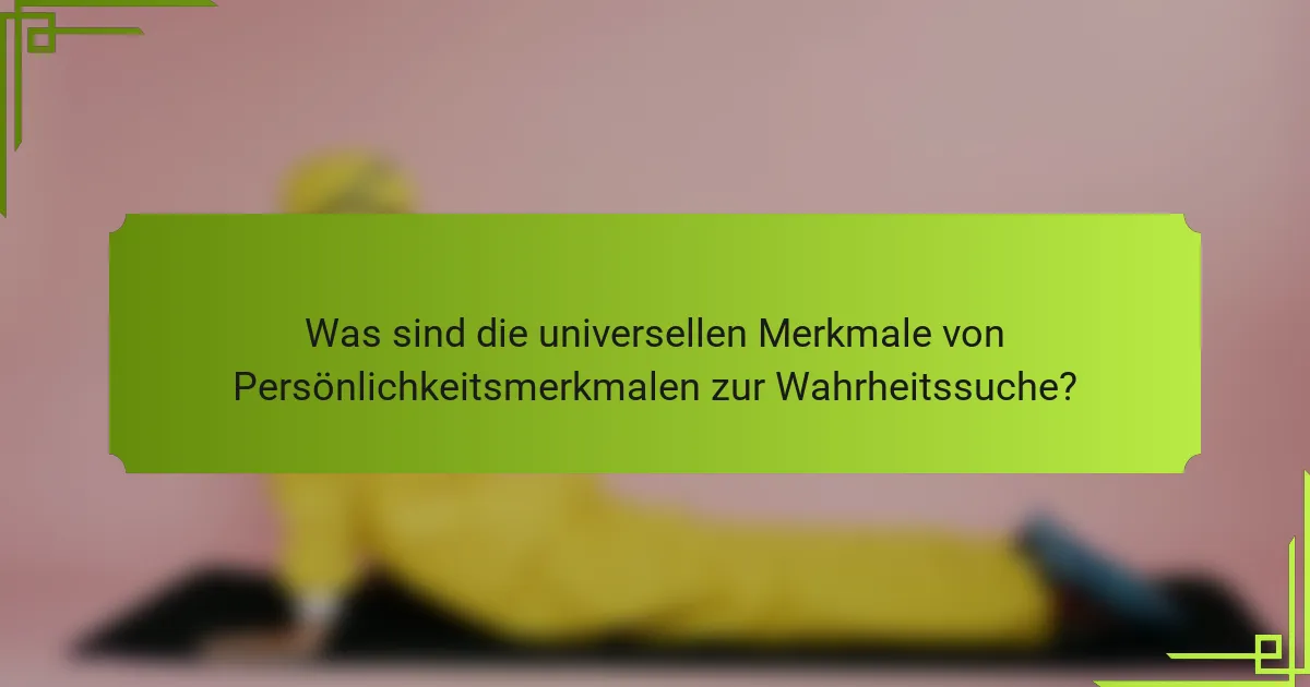 Was sind die universellen Merkmale von Persönlichkeitsmerkmalen zur Wahrheitssuche?