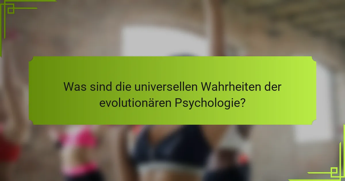 Was sind die universellen Wahrheiten der evolutionären Psychologie?