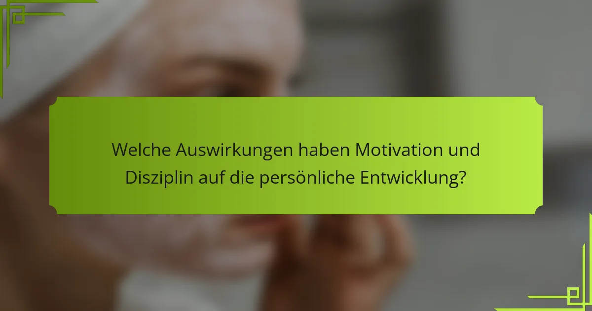 Welche Auswirkungen haben Motivation und Disziplin auf die persönliche Entwicklung?