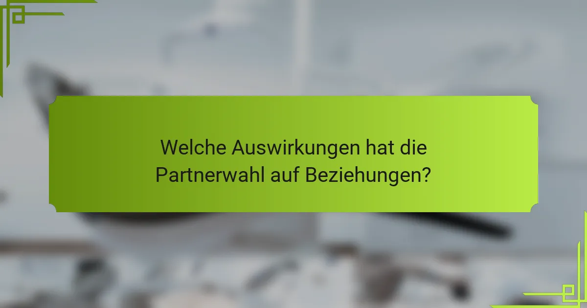 Welche Auswirkungen hat die Partnerwahl auf Beziehungen?