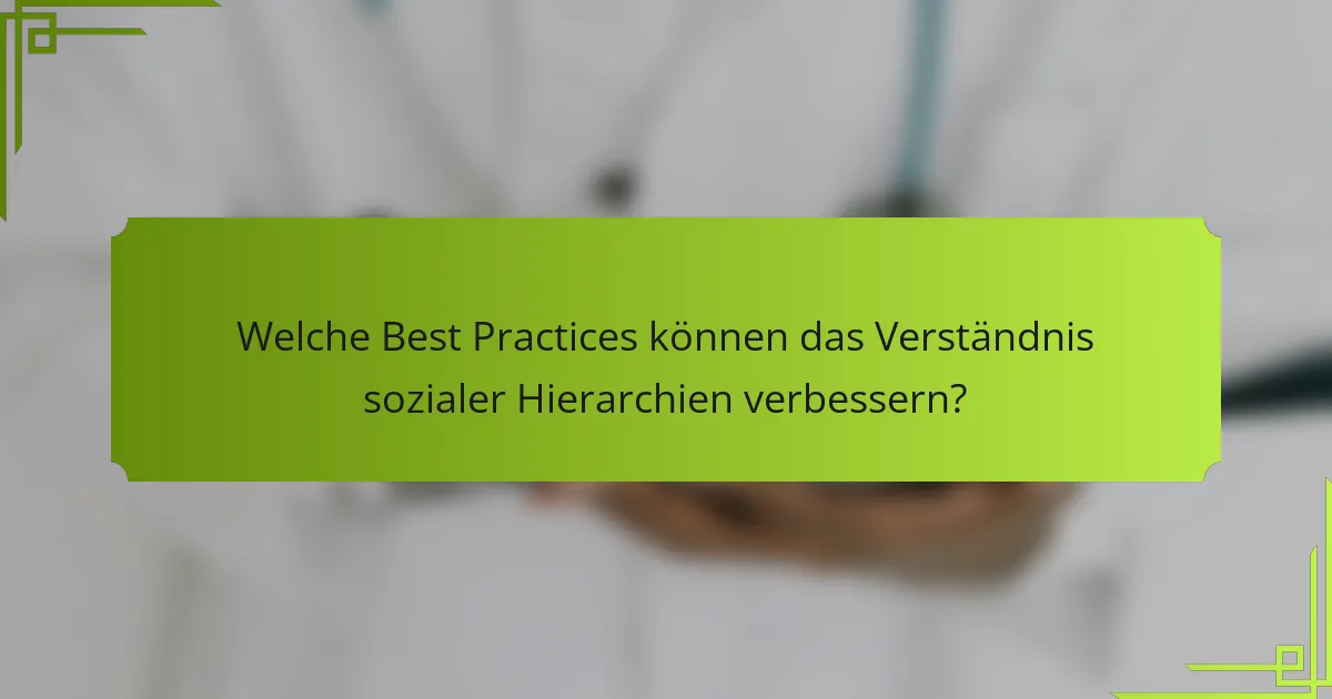 Welche Best Practices können das Verständnis sozialer Hierarchien verbessern?