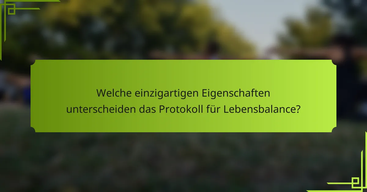 Welche einzigartigen Eigenschaften unterscheiden das Protokoll für Lebensbalance?