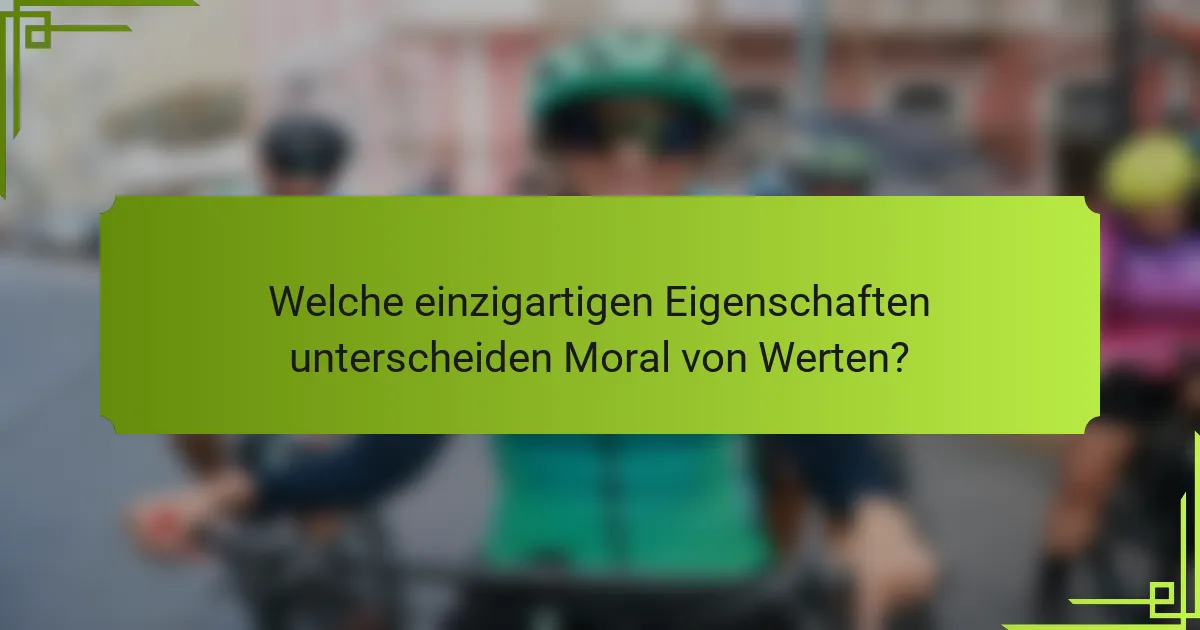 Welche einzigartigen Eigenschaften unterscheiden Moral von Werten?