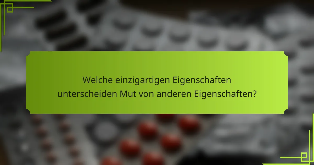 Welche einzigartigen Eigenschaften unterscheiden Mut von anderen Eigenschaften?