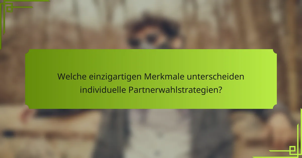 Welche einzigartigen Merkmale unterscheiden individuelle Partnerwahlstrategien?