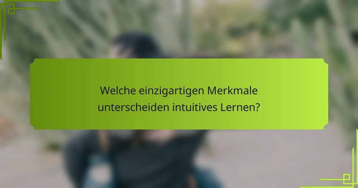 Welche einzigartigen Merkmale unterscheiden intuitives Lernen?