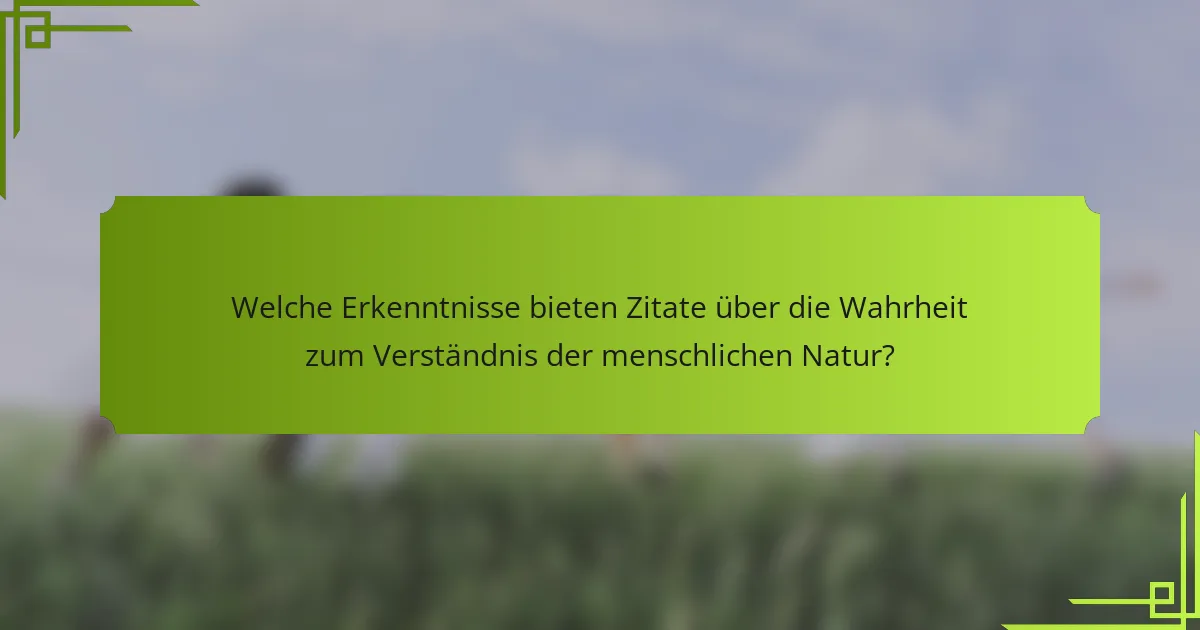 Welche Erkenntnisse bieten Zitate über die Wahrheit zum Verständnis der menschlichen Natur?