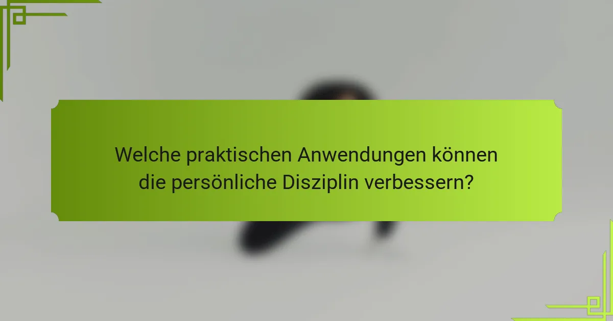 Welche praktischen Anwendungen können die persönliche Disziplin verbessern?