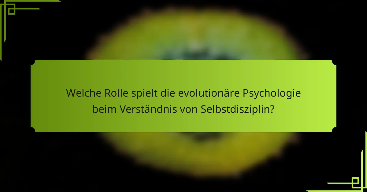 Welche Rolle spielt die evolutionäre Psychologie beim Verständnis von Selbstdisziplin?