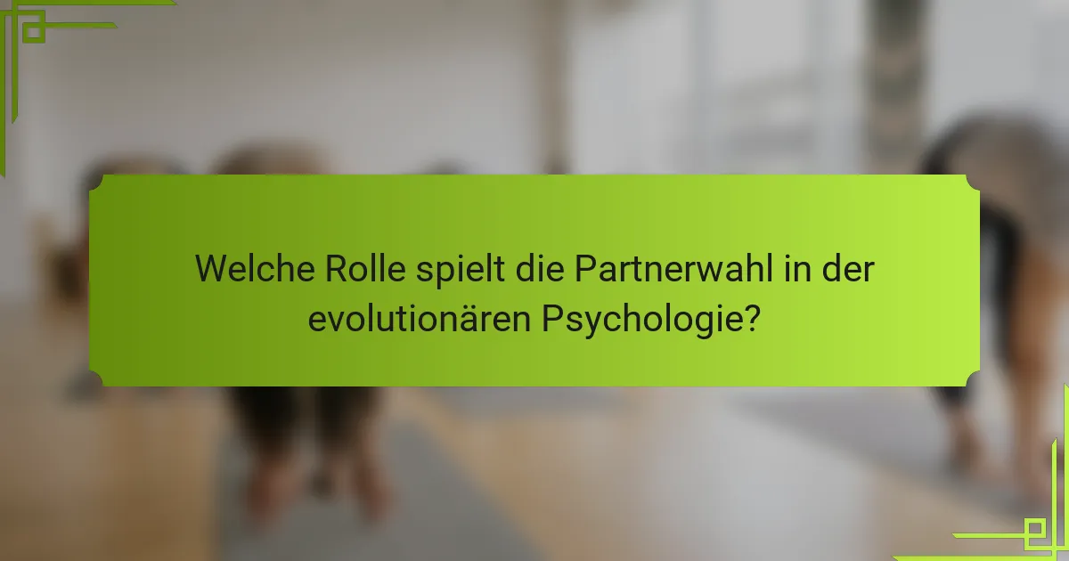 Welche Rolle spielt die Partnerwahl in der evolutionären Psychologie?
