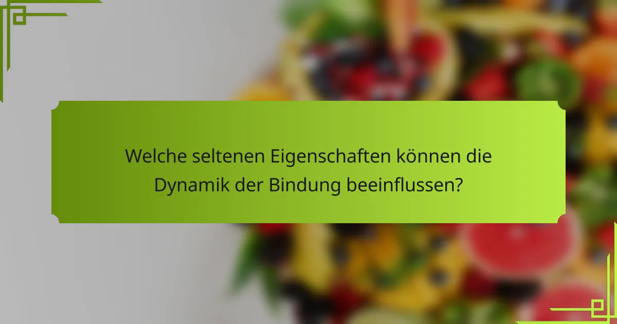 Welche seltenen Eigenschaften können die Dynamik der Bindung beeinflussen?
