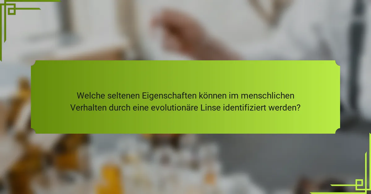 Welche seltenen Eigenschaften können im menschlichen Verhalten durch eine evolutionäre Linse identifiziert werden?