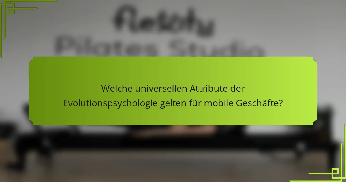 Welche universellen Attribute der Evolutionspsychologie gelten für mobile Geschäfte?