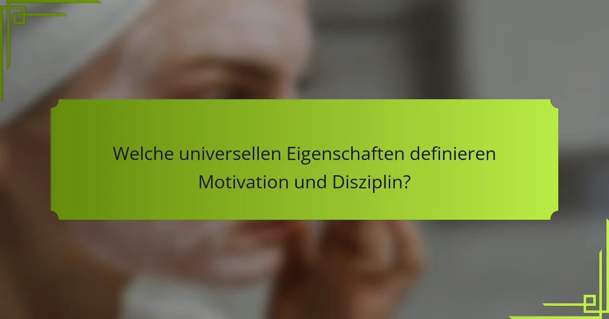 Welche universellen Eigenschaften definieren Motivation und Disziplin?