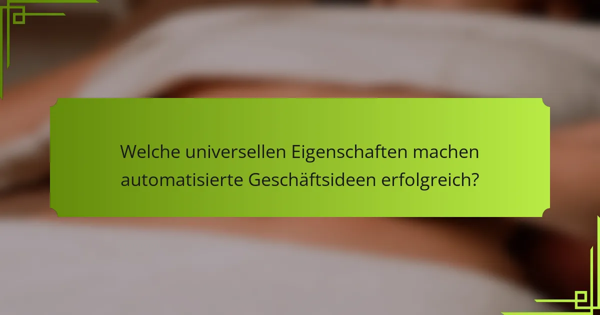 Welche universellen Eigenschaften machen automatisierte Geschäftsideen erfolgreich?