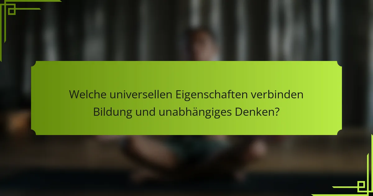 Welche universellen Eigenschaften verbinden Bildung und unabhängiges Denken?