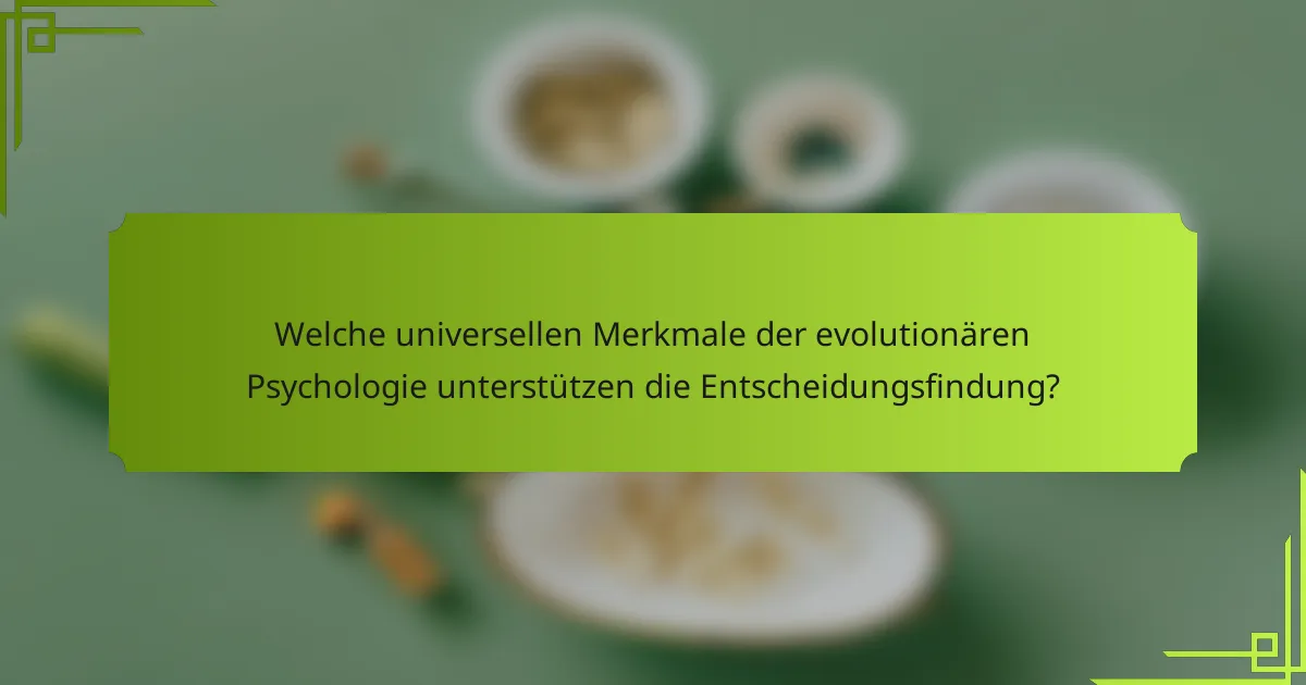 Welche universellen Merkmale der evolutionären Psychologie unterstützen die Entscheidungsfindung?