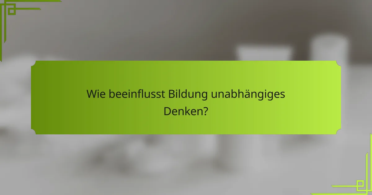 Wie beeinflusst Bildung unabhängiges Denken?