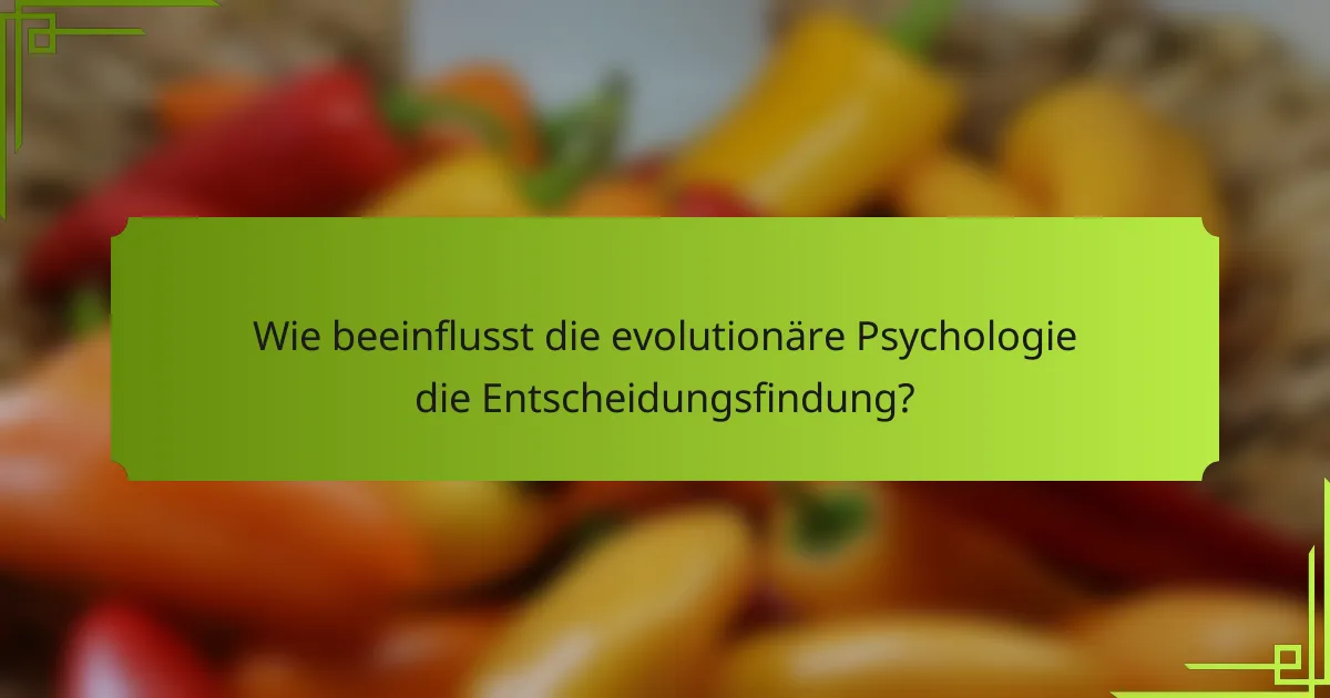 Wie beeinflusst die evolutionäre Psychologie die Entscheidungsfindung?