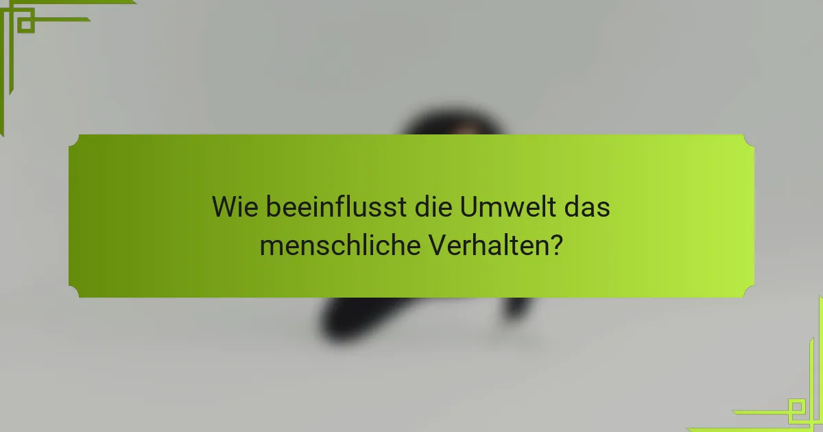 Wie beeinflusst die Umwelt das menschliche Verhalten?