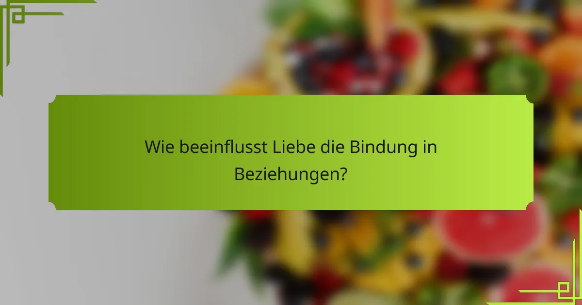 Wie beeinflusst Liebe die Bindung in Beziehungen?