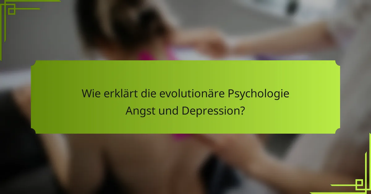 Wie erklärt die evolutionäre Psychologie Angst und Depression?