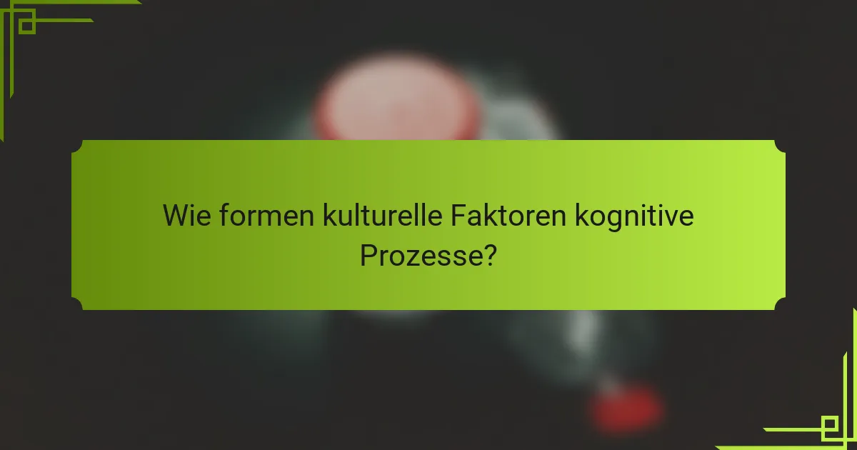 Wie formen kulturelle Faktoren kognitive Prozesse?